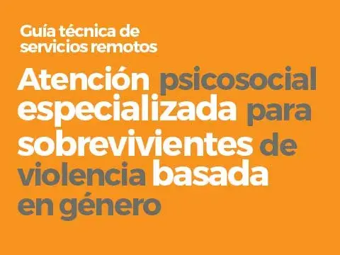 Guía técnica de servicios remotos: Atención psicosocial especializada para sobrevivientes de violencia basada en género