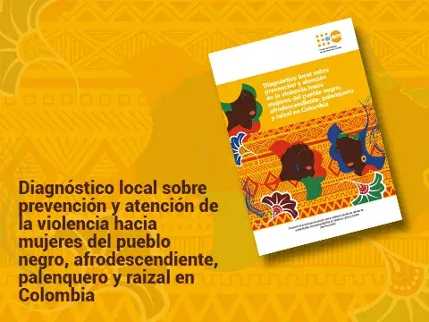 Diagnóstico local sobre prevención y atención de la violencia hacia mujeres del pueblo negro, afrodescendiente, palenquero y raizal en Colombia