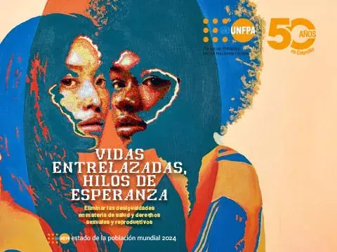 Estado de la población mundial 2024 | VIDAS  ENTRELAZADAS,  HILOS  DE ESPERANZA. Eliminar las desigualdades en materia de salud y derechos sexuales y reproductivos