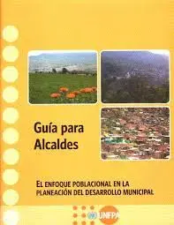 Guía para Alcaldes – El Enfoque Poblacional en la Planeación del Desarrollo Municipal.