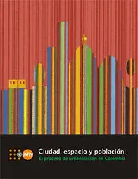 Ciudad, espacio y población: el proceso de urbanización en Colombia