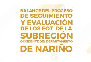 Balance del proceso de seguimiento y evaluación de los EOT de la subregión occidente departamento de Nariño